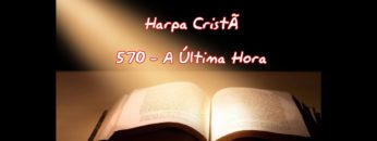 A Última Hora – Harpa Cristã 570