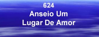 Anseio um Lugar de Amor – Harpa Cristã 624