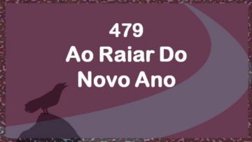Ao Raiar do Novo Ano – Harpa Cristã 479