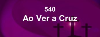 Ao Ver a Cruz – Harpa Cristã 540