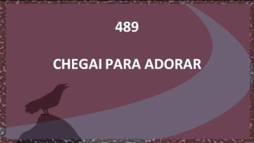 Chegai Para Adorar – Harpa Cristã 489