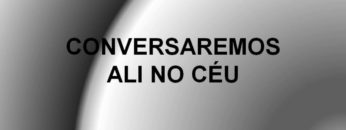 Conversaremos Ali no Céu – Harpa Cristã 629