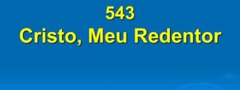 Cristo, Meu redentor – Harpa Cristã 543