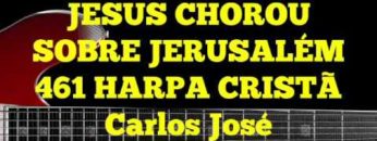 Jesus Chorou sobre Jerusalém – Harpa Cristã 461