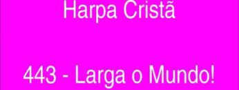 Larga o Mundo! – Harpa Cristã 443