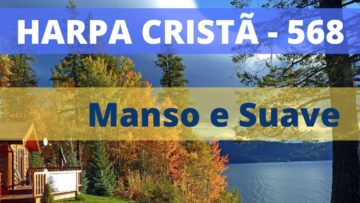Manso e Suave – Harpa Cristã 568