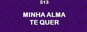 Minha Alma Quer Ter – Harpa Cristã 513