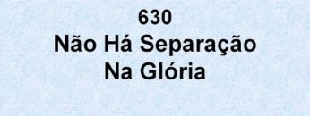 Não Há Separação na Glória – Harpa Cristã 630