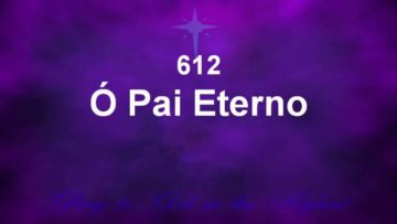 Ó Pai Eterno – Harpa Cristã 612