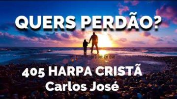 Queres Perdão – Harpa Cristã 405