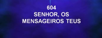 Senhor, os Mensageiros Teus – Harpa Cristã 604