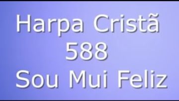 Sou Mui Feliz – Harpa Cristã 588