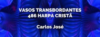 Vasos Transbordantes – Harpa Cristã 486