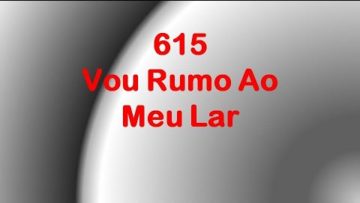 Vou Rumo ao Meu Lar – Harpa Cristã 615